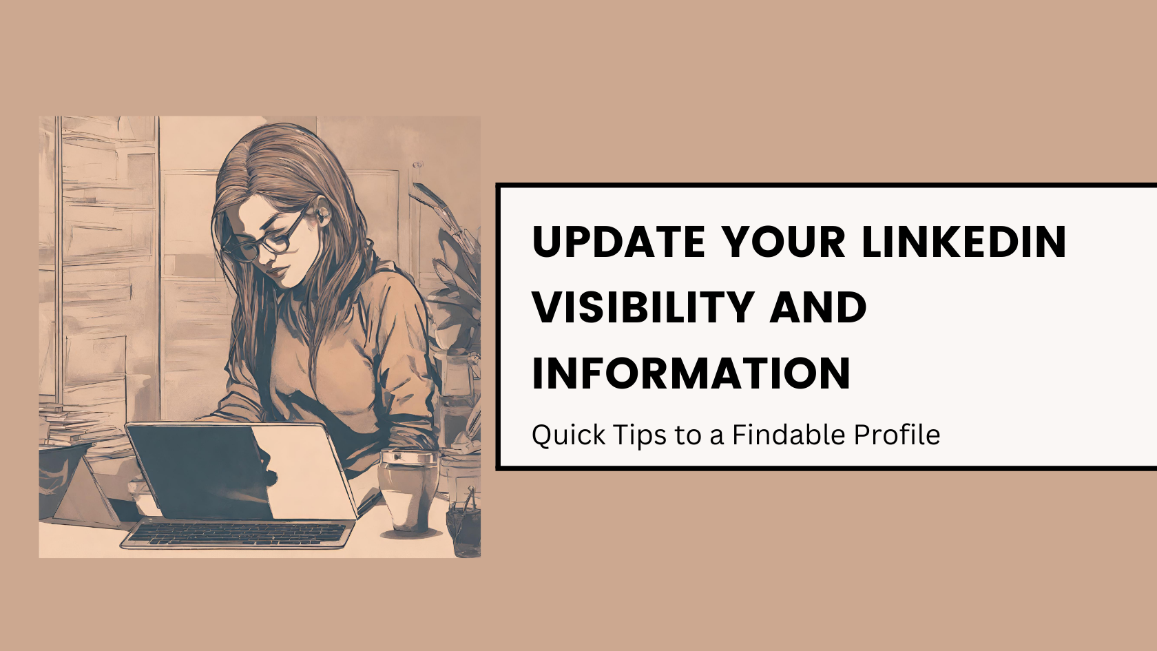 Featured image for “Update Your LinkedIn Visibility and Information: Quick tips to a Findable Profile”