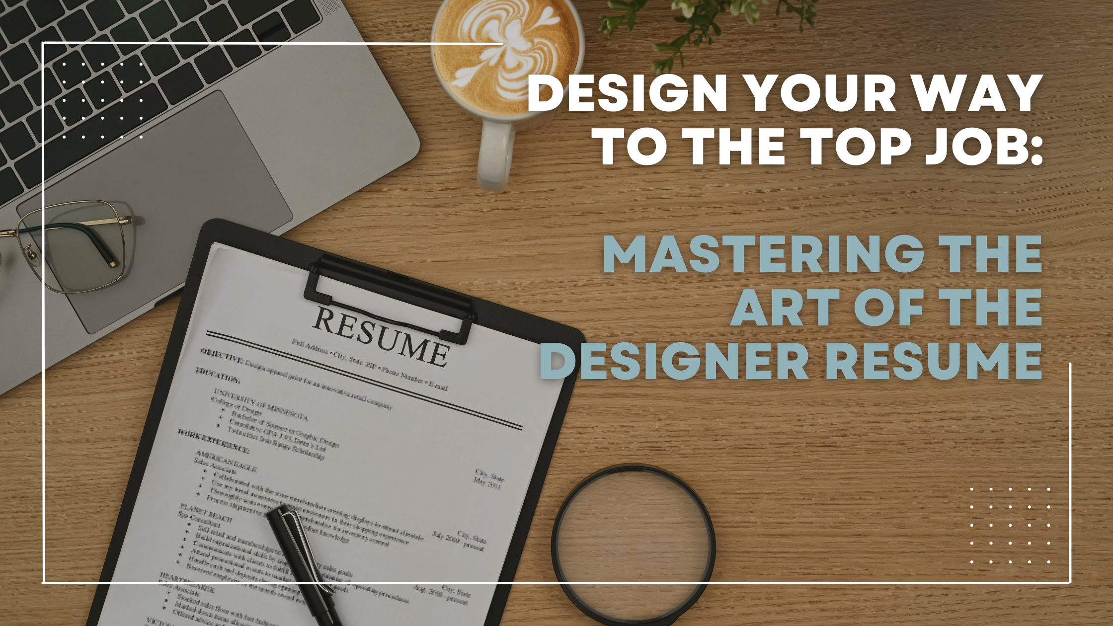 Featured image for “Design your Way to the Top Job: Mastering the Art of the Designer Resume”